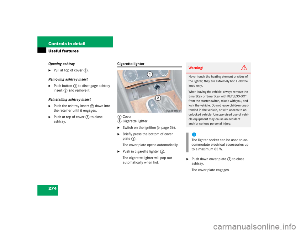 MERCEDES-BENZ CLK320 CABRIOLET 2005 A209 Owners Manual 274 Controls in detailUseful featuresOpening ashtray
Pull at top of cover3.
Removing ashtray insert

Push button1 to disengage ashtray 
insert2 and remove it.
Reinstalling ashtray insert

Push the 