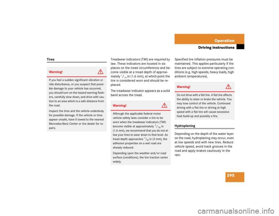 MERCEDES-BENZ CLK320 CABRIOLET 2005 A209 Owners Manual 295 Operation
Driving instructions
TiresTreadwear indicators (TWI) are required by 
law. These indicators are located in six 
places on the tread circumference and be-
come visible at a tread depth of