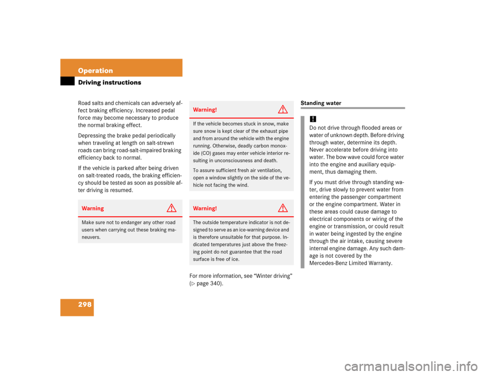 MERCEDES-BENZ CLK55AMG CABRIOLET 2005 A209 Owners Manual 298 OperationDriving instructionsRoad salts and chemicals can adversely af-
fect braking efficiency. Increased pedal 
force may become necessary to produce 
the normal braking effect.
Depressing the b