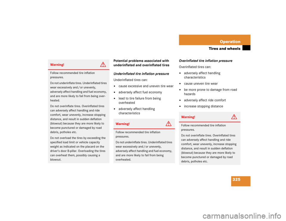 MERCEDES-BENZ CLK500 CABRIOLET 2005 A209 Owners Manual 325 Operation
Tires and wheels
Potential problems associated with 
underinflated and overinflated tires
Underinflated tire inflation pressure
Underinflated tires can:
cause excessive and uneven tire 