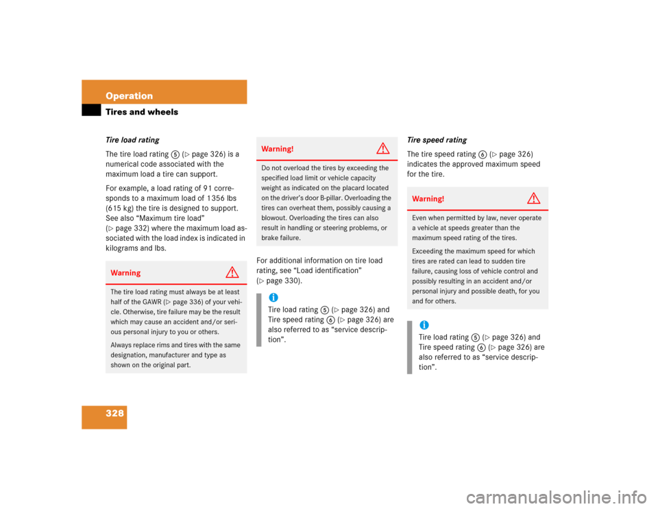 MERCEDES-BENZ CLK500 CABRIOLET 2005 A209 Owners Manual 328 OperationTires and wheelsTire load rating
The tire load rating5 (
page 326) is a 
numerical code associated with the 
maximum load a tire can support. 
For example, a load rating of 91 corre-
spo