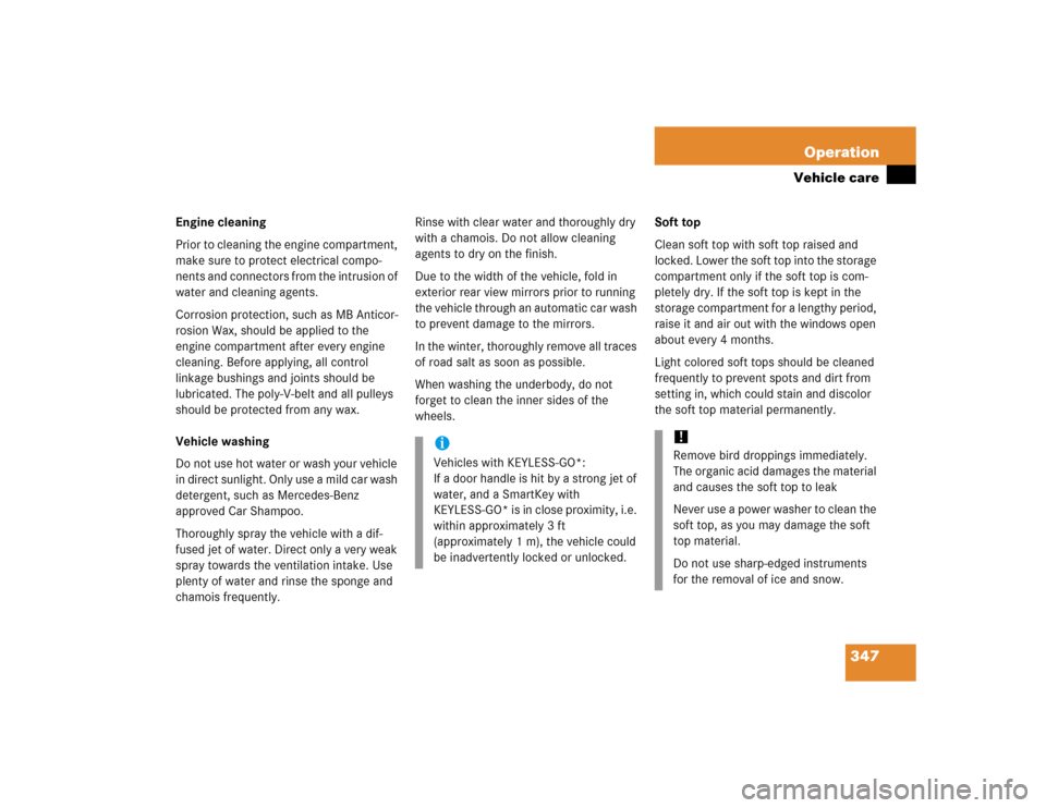 MERCEDES-BENZ CLK320 CABRIOLET 2005 A209 Owners Manual 347 Operation
Vehicle care
Engine cleaning
Prior to cleaning the engine compartment, 
make sure to protect electrical compo-
nents and connectors from the intrusion of 
water and cleaning agents.
Corr