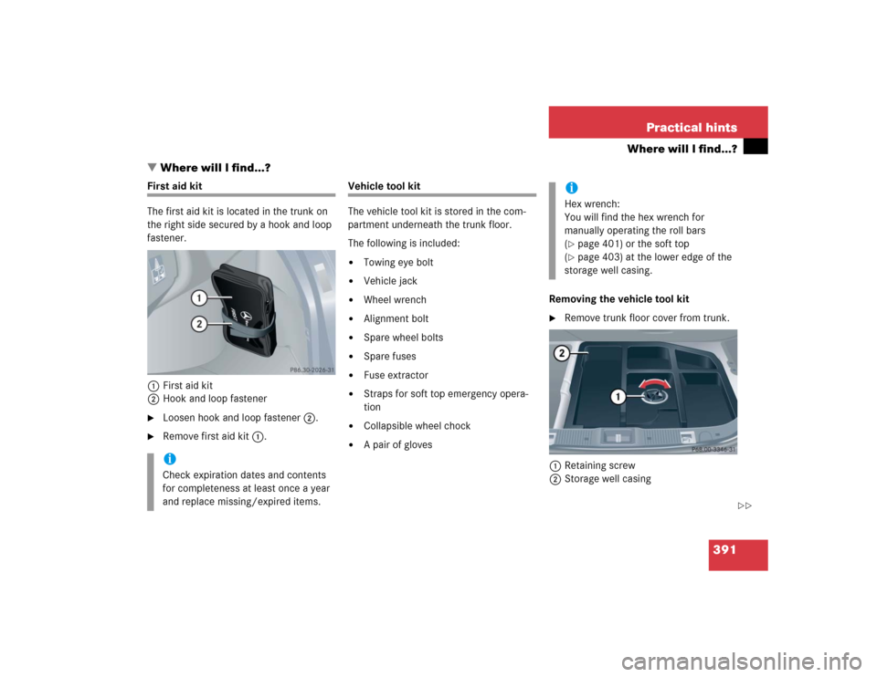 MERCEDES-BENZ CLK500 CABRIOLET 2005 A209 Owners Manual 391 Practical hints
Where will I find...?
Where will I find...?
First aid kit
The first aid kit is located in the trunk on 
the right side secured by a hook and loop 
fastener.
1First aid kit
2Hook a