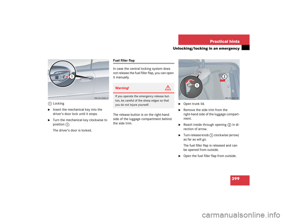 MERCEDES-BENZ CLK320 CABRIOLET 2005 A209 Owners Manual 399 Practical hints
Unlocking/locking in an emergency
1Locking
Insert the mechanical key into the 
driver’s door lock until it stops.

Turn the mechanical key clockwise to 
position1.
The driver
