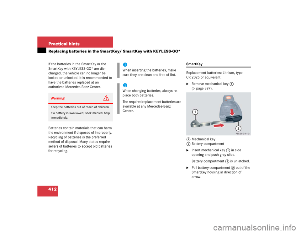 MERCEDES-BENZ CLK320 CABRIOLET 2005 A209 Owners Manual 412 Practical hintsReplacing batteries in the SmartKey/ SmartKey with KEYLESS-GO*If the batteries in the SmartKey or the 
SmartKey with KEYLESS-GO* are dis-
charged, the vehicle can no longer be 
lock