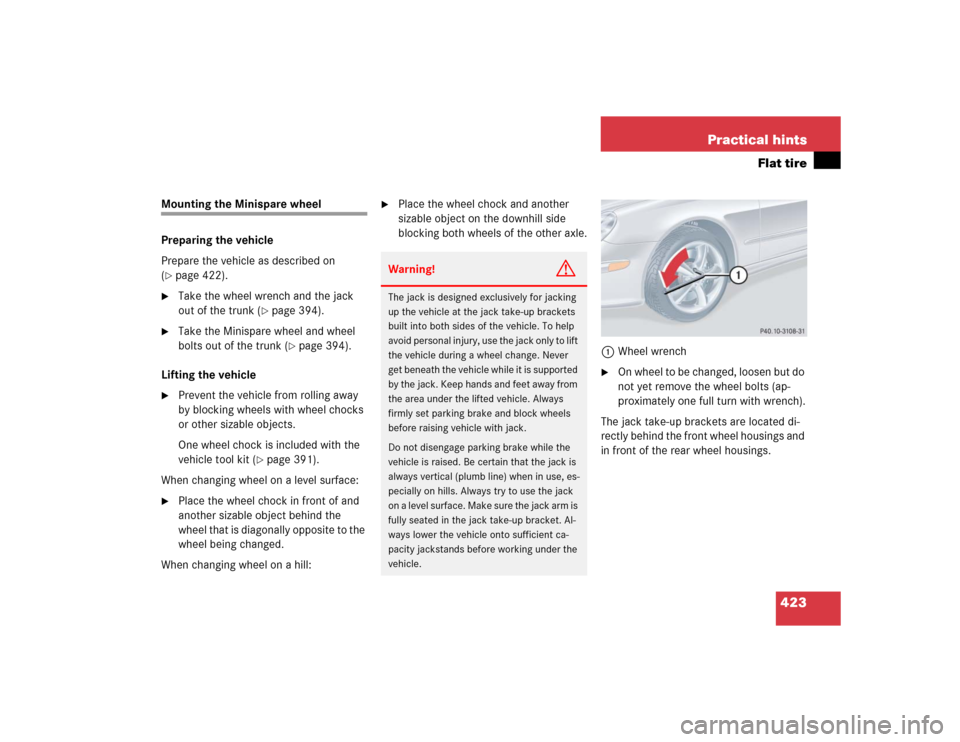 MERCEDES-BENZ CLK500 CABRIOLET 2005 A209 Owners Manual 423 Practical hints
Flat tire
Mounting the Minispare wheel
Preparing the vehicle
Prepare the vehicle as described on 
(page 422).

Take the wheel wrench and the jack 
out of the trunk (
page 394).
