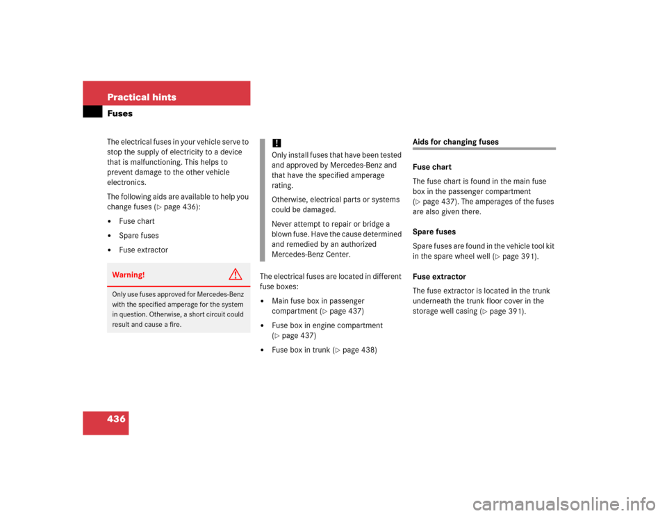 MERCEDES-BENZ CLK55AMG CABRIOLET 2005 A209 Owners Manual 436 Practical hintsFusesThe electrical fuses in your vehicle serve to 
stop the supply of electricity to a device 
that is malfunctioning. This helps to 
prevent damage to the other vehicle 
electroni