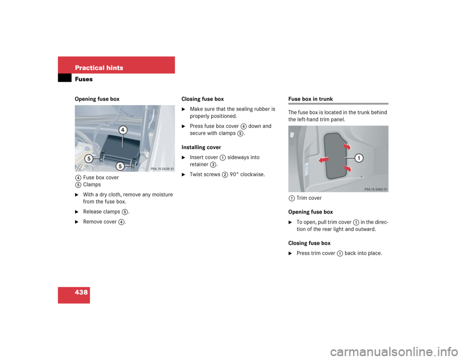 MERCEDES-BENZ CLK320 CABRIOLET 2005 A209 Owners Manual 438 Practical hintsFusesOpening fuse box
4Fuse box cover
5Clamps
With a dry cloth, remove any moisture 
from the fuse box.

Release clamps5.

Remove cover4.Closing fuse box

Make sure that the sea