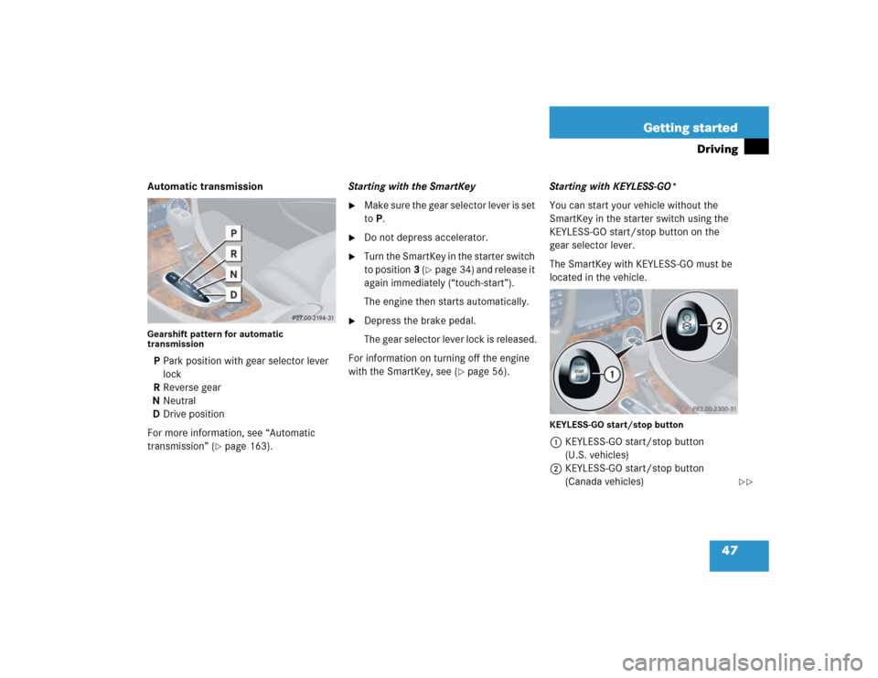 MERCEDES-BENZ CLK320 CABRIOLET 2005 A209 Service Manual 47 Getting started
Driving
Automatic transmissionGearshift pattern for automatic 
transmissionPPark position with gear selector lever 
lock
RReverse gear
NNeutral
DDrive position
For more information,