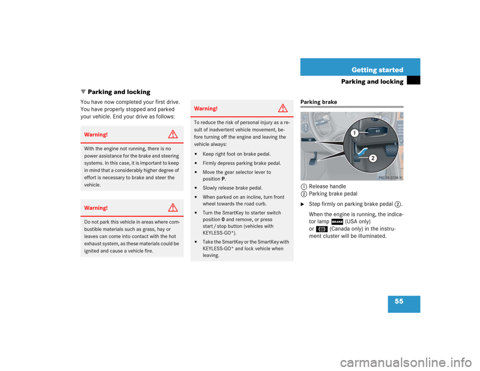 MERCEDES-BENZ CLK500 CABRIOLET 2005 A209 Owners Manual 55 Getting started
Parking and locking
Parking and locking
You have now completed your first drive. 
You have properly stopped and parked 
your vehicle. End your drive as follows:
Parking brake
1Rele