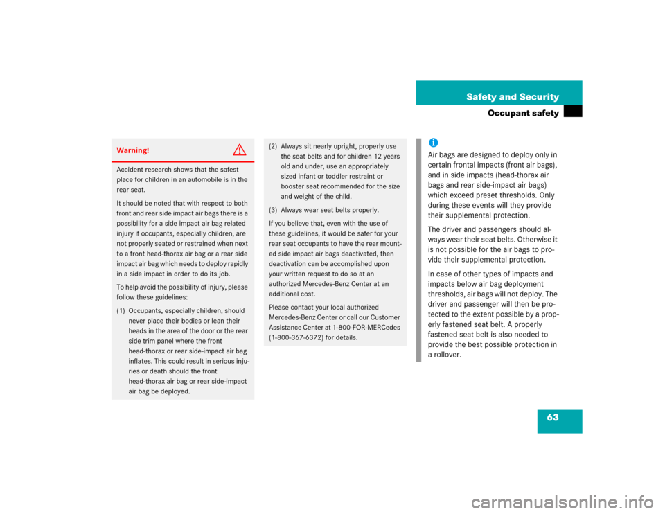 MERCEDES-BENZ CLK500 CABRIOLET 2005 A209 Owners Manual 63 Safety and Security
Occupant safety
Warning!
G
Accident research shows that the safest 
place for children in an automobile is in the 
rear seat.
It should be noted that with respect to both 
front