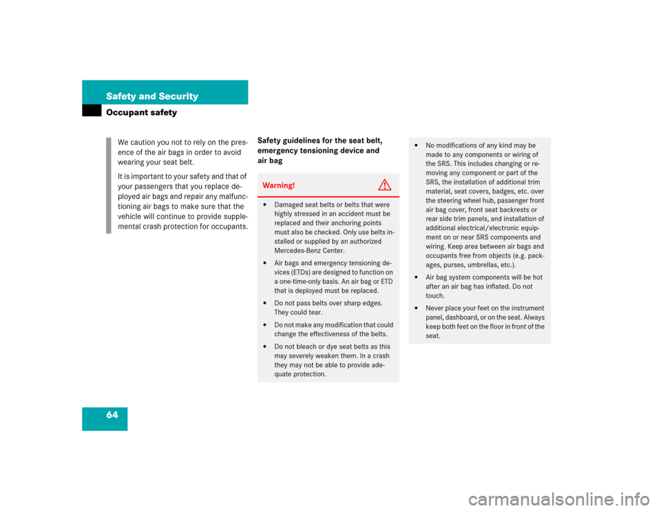 MERCEDES-BENZ CLK500 CABRIOLET 2005 A209 Owners Manual 64 Safety and SecurityOccupant safety
Safety guidelines for the seat belt, 
emergency tensioning device and 
air bag We caution you not to rely on the pres-
ence of the air bags in order to avoid 
wea