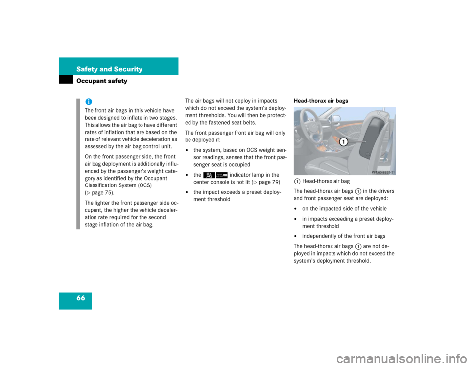 MERCEDES-BENZ CLK320 CABRIOLET 2005 A209 Repair Manual 66 Safety and SecurityOccupant safety
The air bags will not deploy in impacts 
which do not exceed the system’s deploy-
ment thresholds. You will then be protect-
ed by the fastened seat belts.
The 