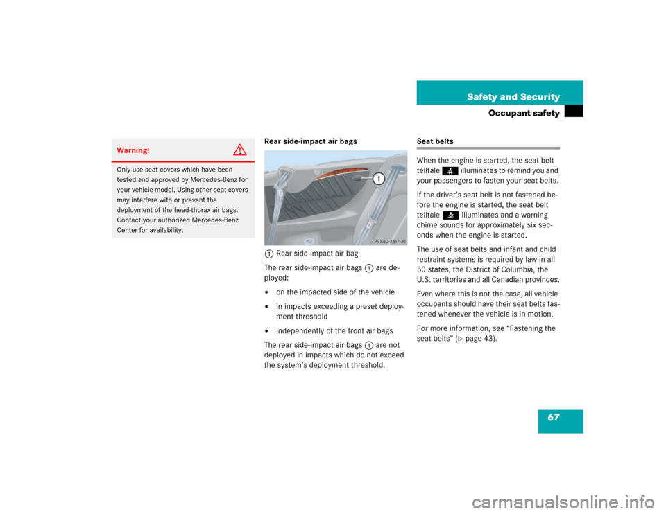 MERCEDES-BENZ CLK320 CABRIOLET 2005 A209 Repair Manual 67 Safety and Security
Occupant safety
Rear side-impact air bags
1Rear side-impact air bag
The rear side-impact air bags1 are de-
ployed: 
on the impacted side of the vehicle

in impacts exceeding a