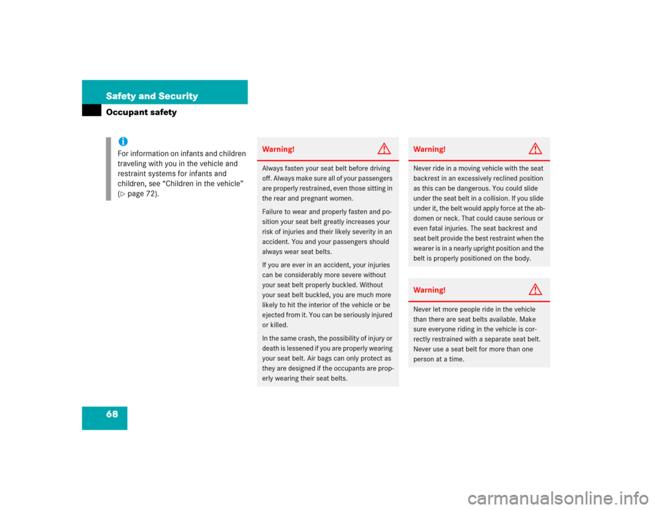 MERCEDES-BENZ CLK500 CABRIOLET 2005 A209 Owners Manual 68 Safety and SecurityOccupant safety
iFor information on infants and children 
traveling with you in the vehicle and 
restraint systems for infants and 
children, see “Children in the vehicle” 
(