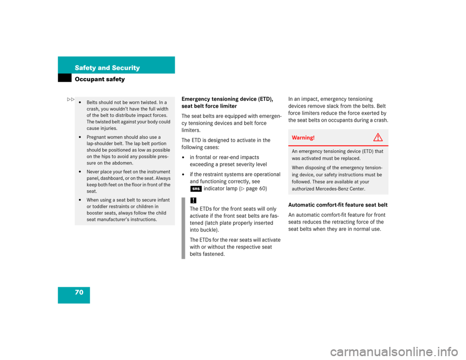 MERCEDES-BENZ CLK500 CABRIOLET 2005 A209 Owners Manual 70 Safety and SecurityOccupant safety
Emergency tensioning device (ETD), 
seat belt force limiter
The seat belts are equipped with emergen-
cy tensioning devices and belt force 
limiters.
The ETD is d
