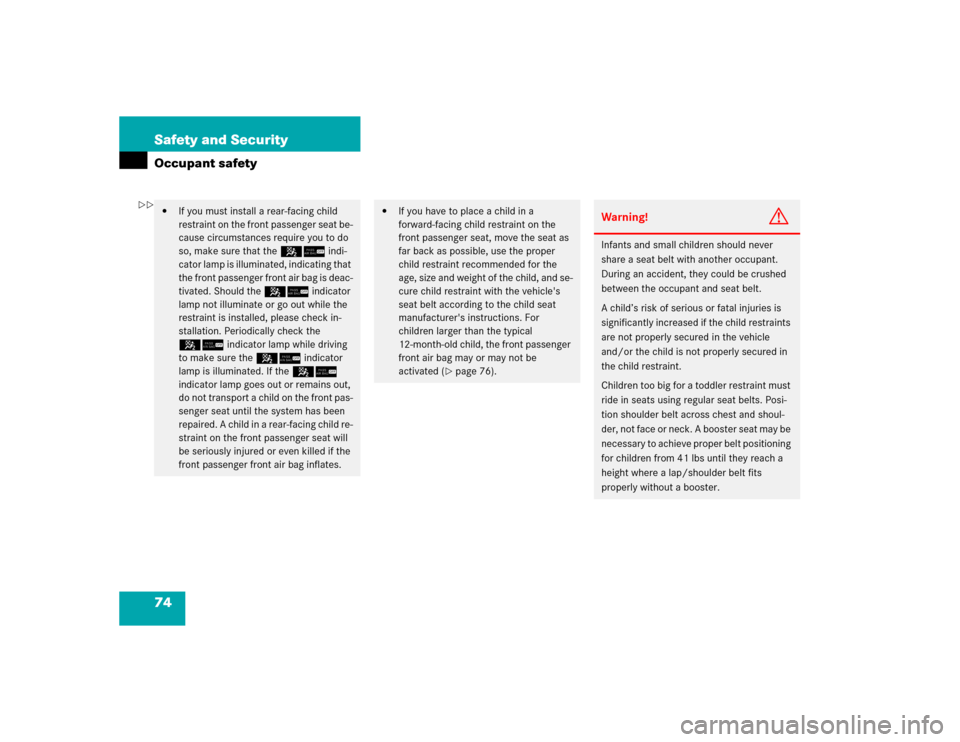 MERCEDES-BENZ CLK500 CABRIOLET 2005 A209 User Guide 74 Safety and SecurityOccupant safety
If you must install a rear-facing child 
restraint on the front passenger seat be-
cause circumstances require you to do 
so, make sure that the 56 indi-
cator l