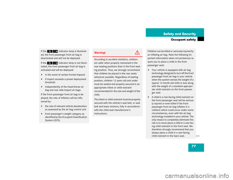 MERCEDES-BENZ CLK500 CABRIOLET 2005 A209 User Guide 77 Safety and Security
Occupant safety
If the 56 indicator lamp is illuminat-
ed, the front passenger front air bag is 
deactivated and will not be deployed.
If the 56 indicator lamp is not illumi-
na
