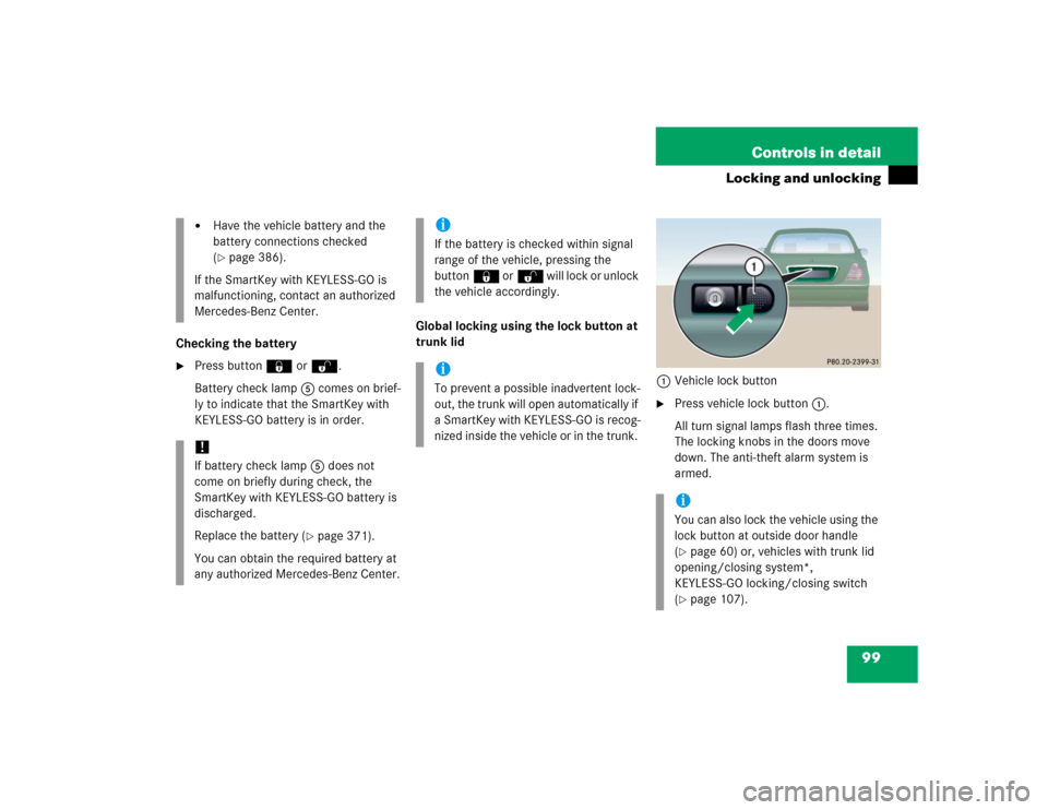 MERCEDES-BENZ CL500 2005 C215 Owners Guide 99 Controls in detail
Locking and unlocking
Checking the battery
Press button‹ orŒ.
Battery check lamp5 comes on brief-
ly to indicate that the SmartKey with 
KEYLESS-GO battery is in order.Global