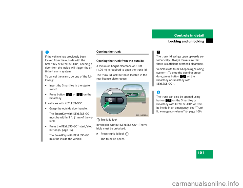 MERCEDES-BENZ CL600 2005 C215 Owners Manual 101 Controls in detail
Locking and unlocking
Opening the trunk
Opening the trunk from the outside
A minimum height clearance of 6.3 ft 
(1.90 m) is required to open the trunk lid.
The trunk lid lock b