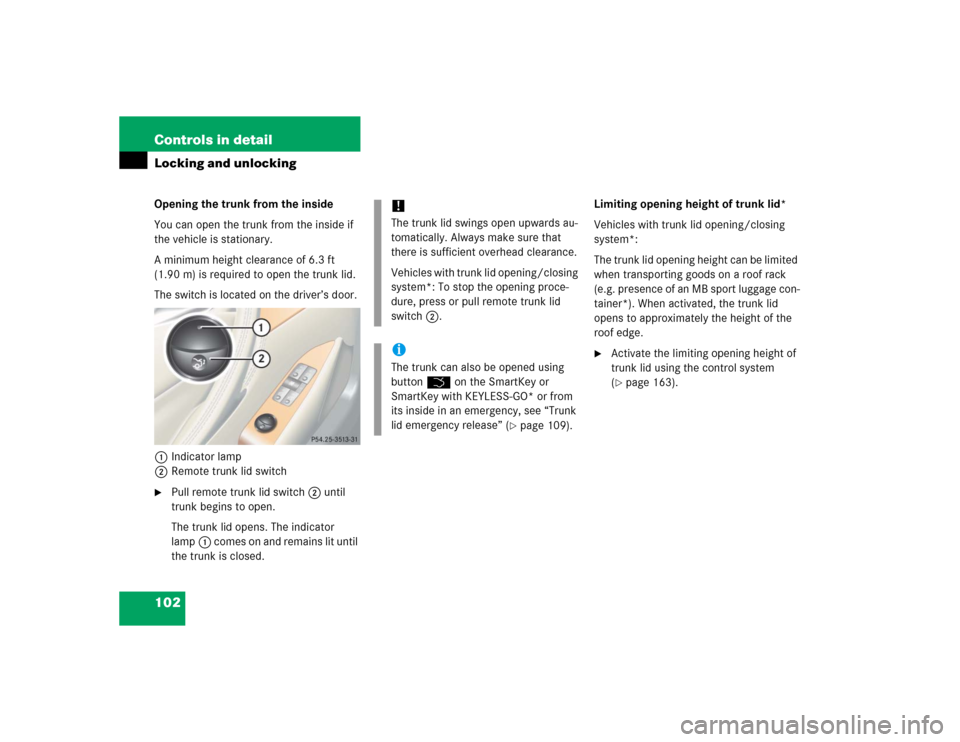 MERCEDES-BENZ CL500 2005 C215 Service Manual 102 Controls in detailLocking and unlockingOpening the trunk from the inside
You can open the trunk from the inside if 
the vehicle is stationary. 
A minimum height clearance of 6.3 ft 
(1.90 m) is re