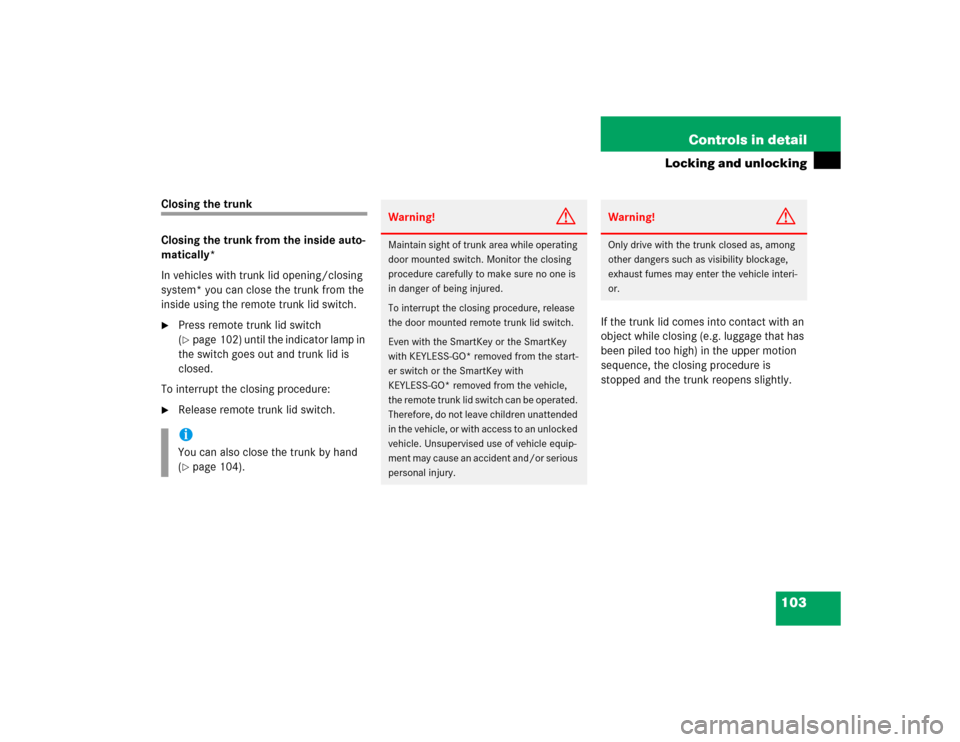 MERCEDES-BENZ CL600 2005 C215 Owners Manual 103 Controls in detail
Locking and unlocking
Closing the trunk
Closing the trunk from the inside auto-
matically*
In vehicles with trunk lid opening/closing 
system* you can close the trunk from the 
