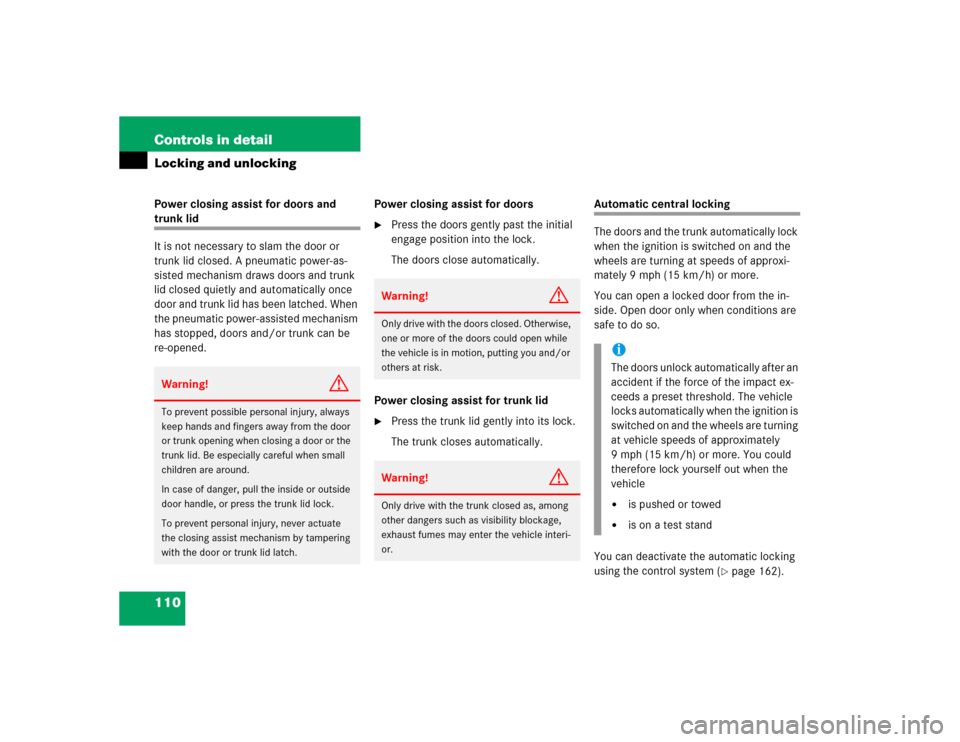 MERCEDES-BENZ CL500 2005 C215 Service Manual 110 Controls in detailLocking and unlockingPower closing assist for doors and trunk lid
It is not necessary to slam the door or 
trunk lid closed. A pneumatic power-as-
sisted mechanism draws doors an