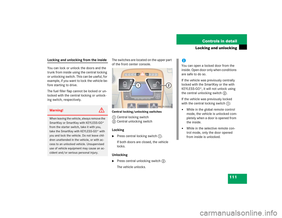 MERCEDES-BENZ CL600 2005 C215 Owners Manual 111 Controls in detail
Locking and unlocking
Locking and unlocking from the inside
You can lock or unlock the doors and the 
trunk from inside using the central locking 
or unlocking switch. This can 