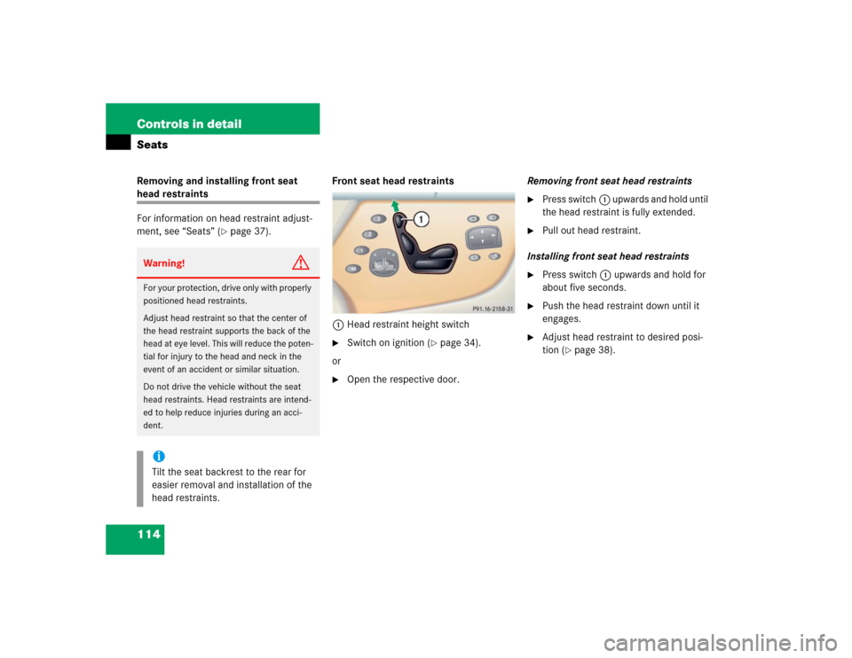 MERCEDES-BENZ CL600 2005 C215 Owners Manual 114 Controls in detailSeatsRemoving and installing front seat head restraints
For information on head restraint adjust-
ment, see “Seats” (
page 37).Front seat head restraints
1Head restraint hei