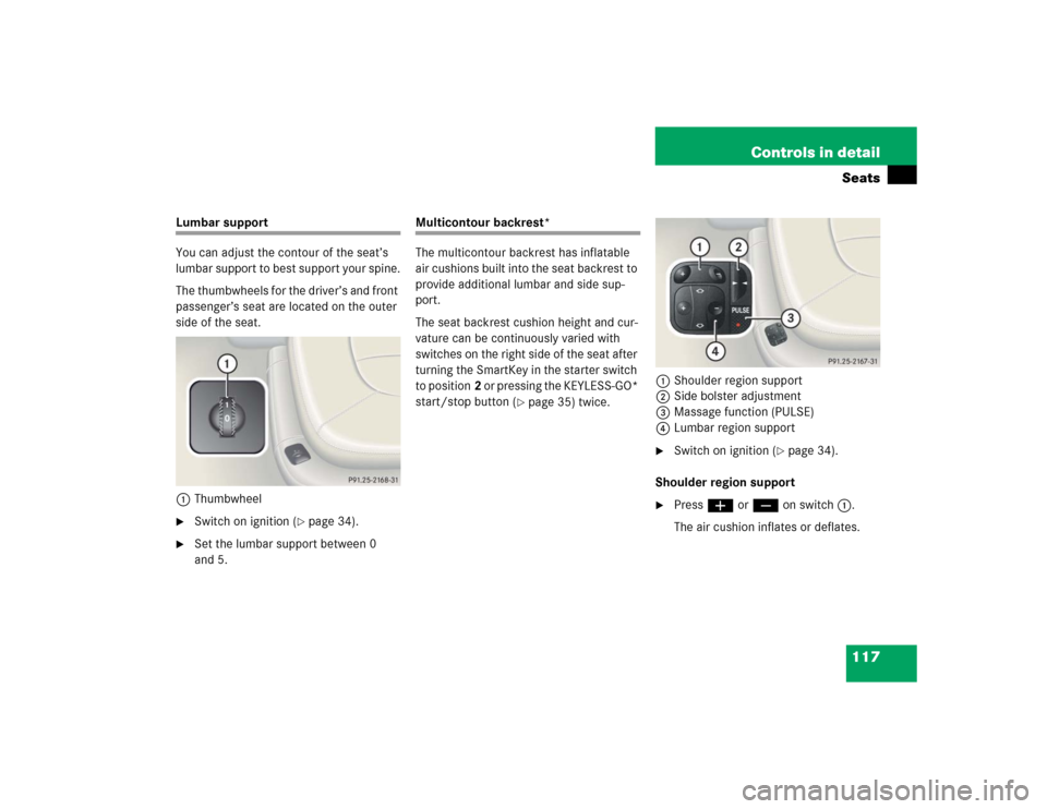 MERCEDES-BENZ CL500 2005 C215 Owners Manual 117 Controls in detailSeats
Lumbar support
You can adjust the contour of the seat’s 
lumbar support to best support your spine.
The thumbwheels for the driver’s and front 
passenger’s seat are l