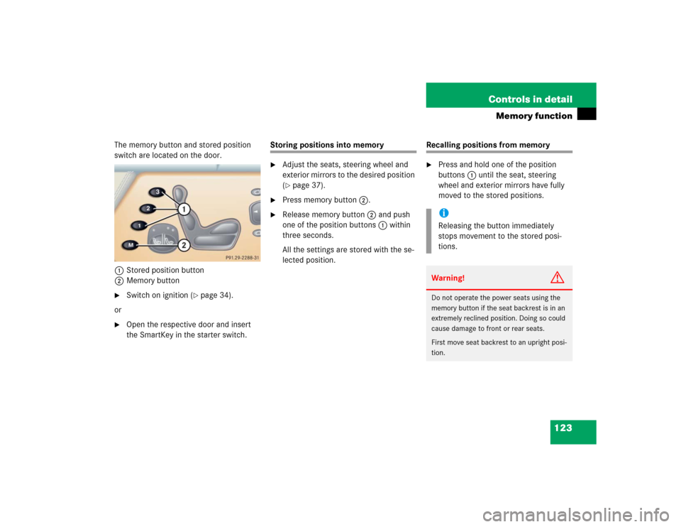 MERCEDES-BENZ CL55AMG 2005 C215 Owners Manual 123 Controls in detail
Memory function
The memory button and stored position 
switch are located on the door.
1Stored position button
2Memory button
Switch on ignition (
page 34).
or

Open the resp