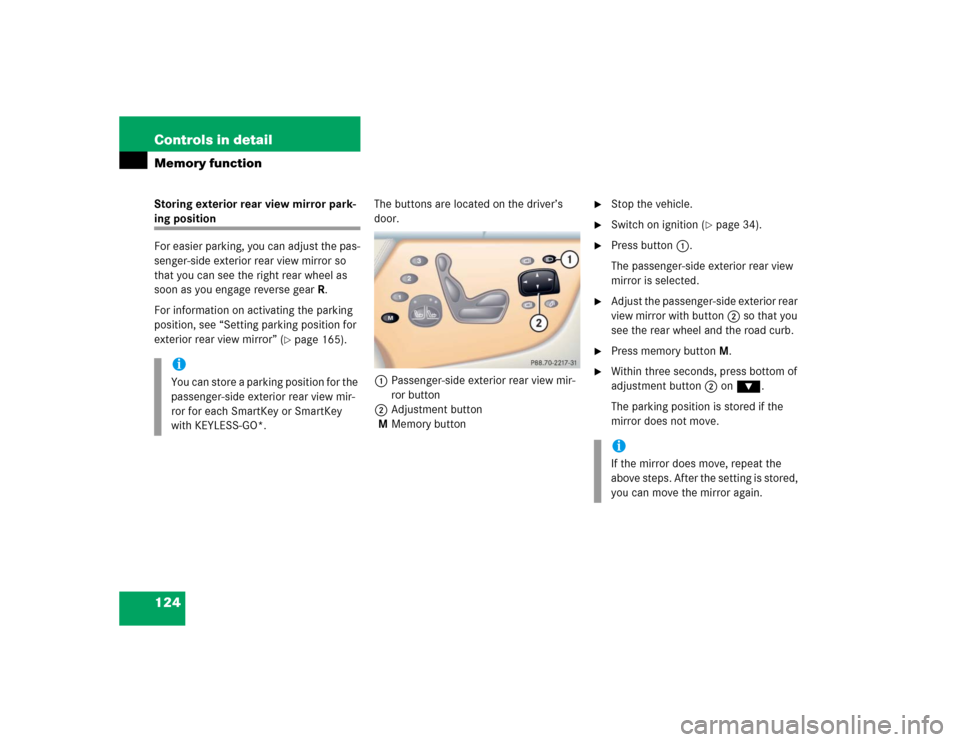 MERCEDES-BENZ CL600 2005 C215 Owners Manual 124 Controls in detailMemory functionStoring exterior rear view mirror park-ing position
For easier parking, you can adjust the pas-
senger-side exterior rear view mirror so 
that you can see the righ