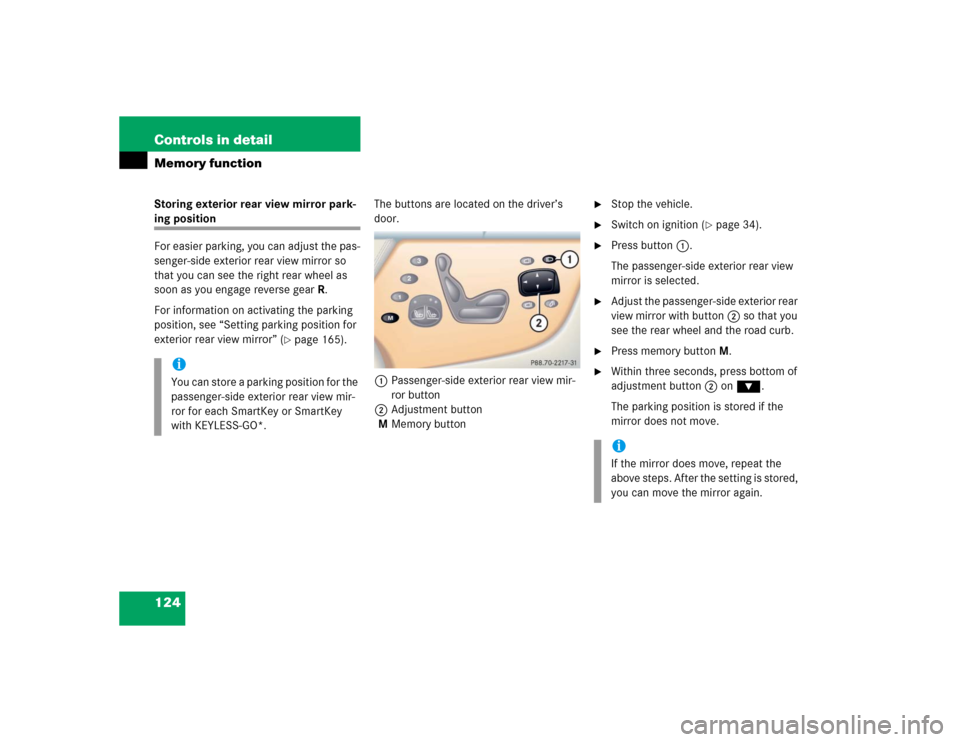 MERCEDES-BENZ CL55AMG 2005 C215 Owners Manual 124 Controls in detailMemory functionStoring exterior rear view mirror park-ing position
For easier parking, you can adjust the pas-
senger-side exterior rear view mirror so 
that you can see the righ