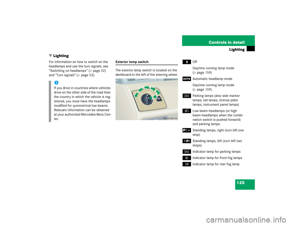 MERCEDES-BENZ CL55AMG 2005 C215 Owners Manual 125 Controls in detail
Lighting
Lighting
For information on how to switch on the 
headlamps and use the turn signals, see 
“Switching on headlamps” (
page 52) 
and “Turn signals” (
page 53)
