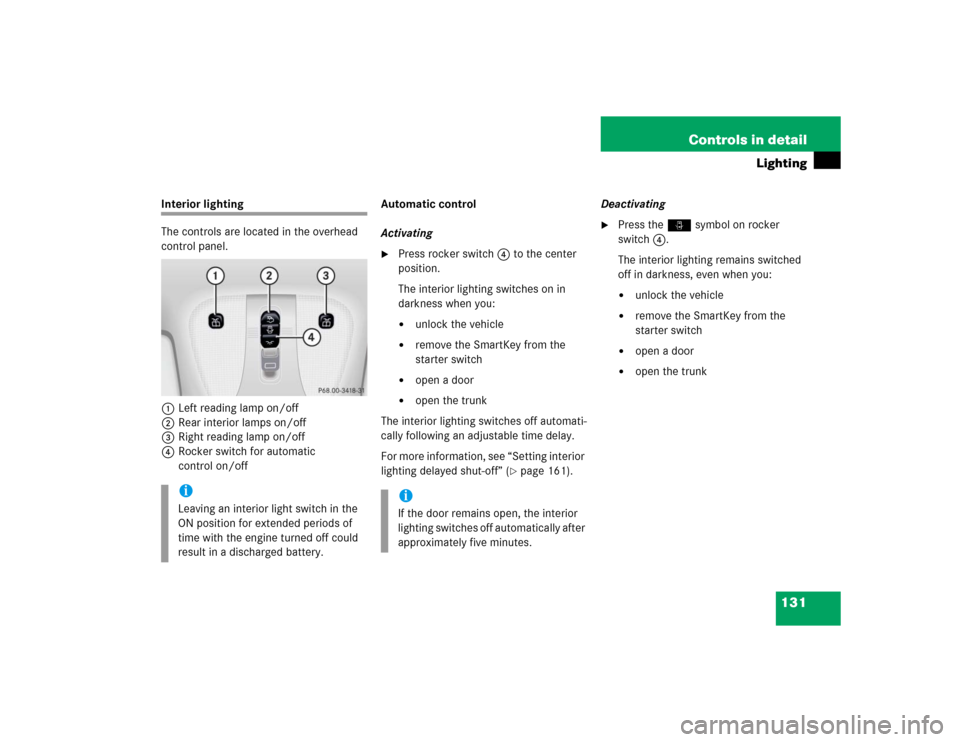 MERCEDES-BENZ CL600 2005 C215 Owners Manual 131 Controls in detail
Lighting
Interior lighting
The controls are located in the overhead 
control panel.
1Left reading lamp on/off
2Rear interior lamps on/off
3Right reading lamp on/off
4Rocker swit
