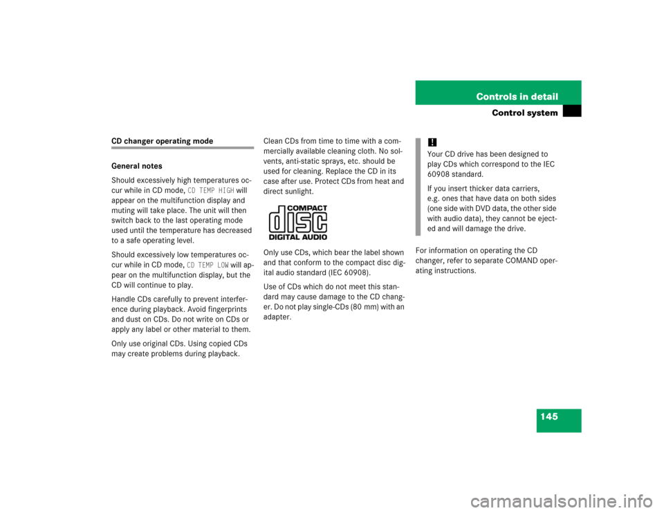 MERCEDES-BENZ CL55AMG 2005 C215 Owners Manual 145 Controls in detail
Control system
CD changer operating mode
General notes
Should excessively high temperatures oc-
cur while in CD mode, 
CD TEMP HIGH
 will 
appear on the multifunction display an