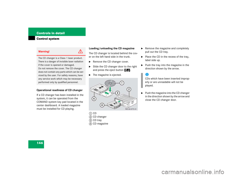 MERCEDES-BENZ CL600 2005 C215 Owners Manual 146 Controls in detailControl systemOperational readiness of CD changer
If a CD changer has been installed in the 
system, it can be operated from the 
COMAND system key pad located in the 
center das