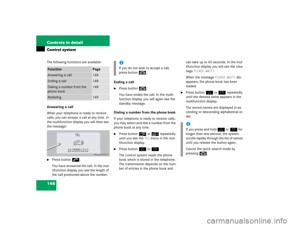 MERCEDES-BENZ CL500 2005 C215 Owners Manual 148 Controls in detailControl systemThe following functions are available:
Answering a call
When your telephone is ready to receive 
calls, you can answer a call at any time. In 
the multifunction dis