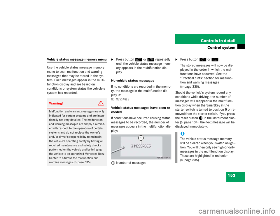 MERCEDES-BENZ CL600 2005 C215 Owners Manual 153 Controls in detail
Control system
Vehicle status message memory menu
Use the vehicle status message memory 
menu to scan malfunction and warning 
messages that may be stored in the sys-
tem. Such 