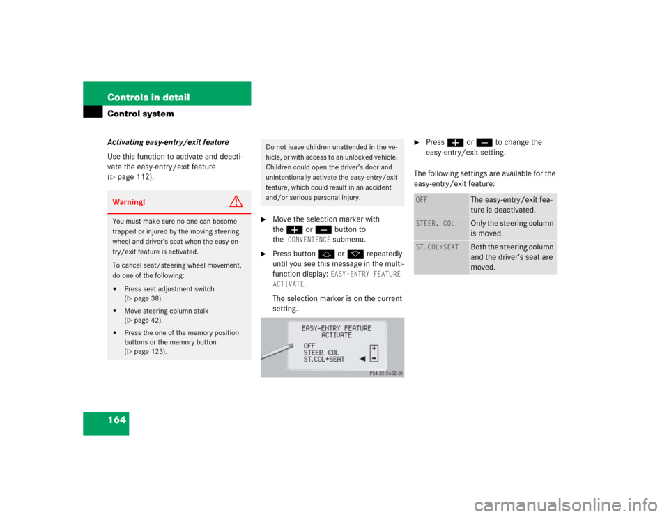 MERCEDES-BENZ CL600 2005 C215 Owners Manual 164 Controls in detailControl systemActivating easy-entry/exit feature
Use this function to activate and deacti-
vate the easy-entry/exit feature 
(page 112).

Move the selection marker with 
theæ 