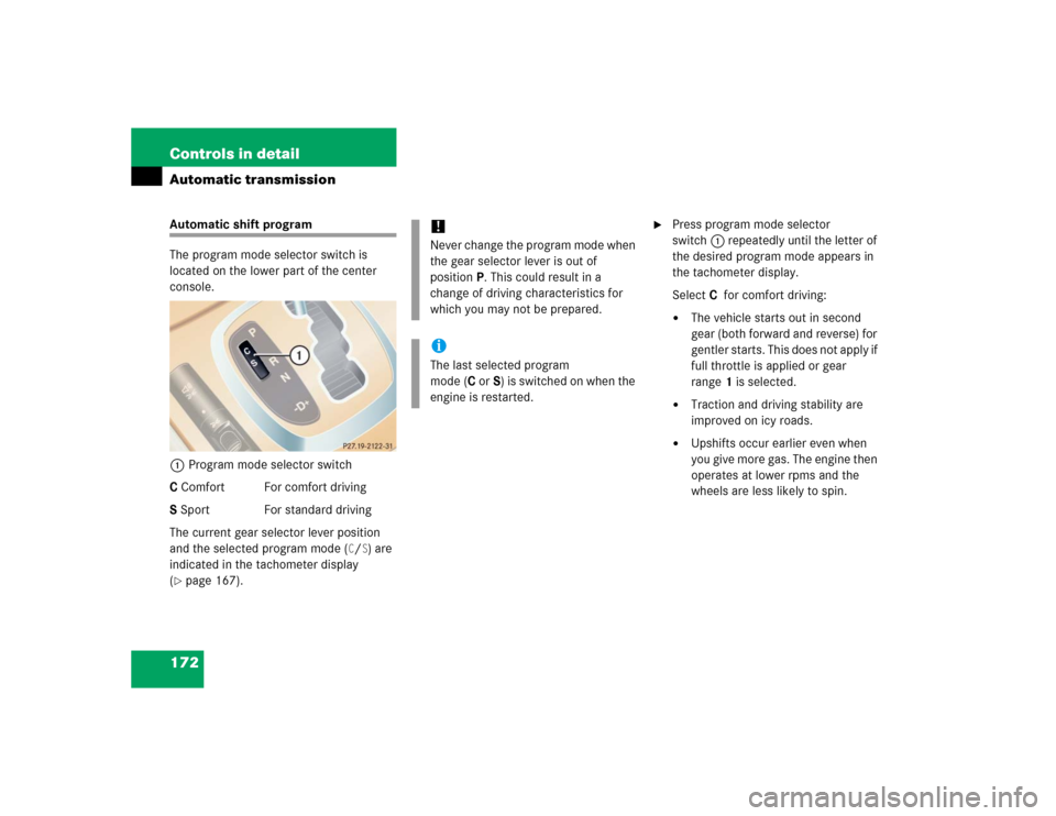 MERCEDES-BENZ CL600 2005 C215 Owners Manual 172 Controls in detailAutomatic transmissionAutomatic shift program
The program mode selector switch is 
located on the lower part of the center 
console.
1Program mode selector switch
C Comfort For c