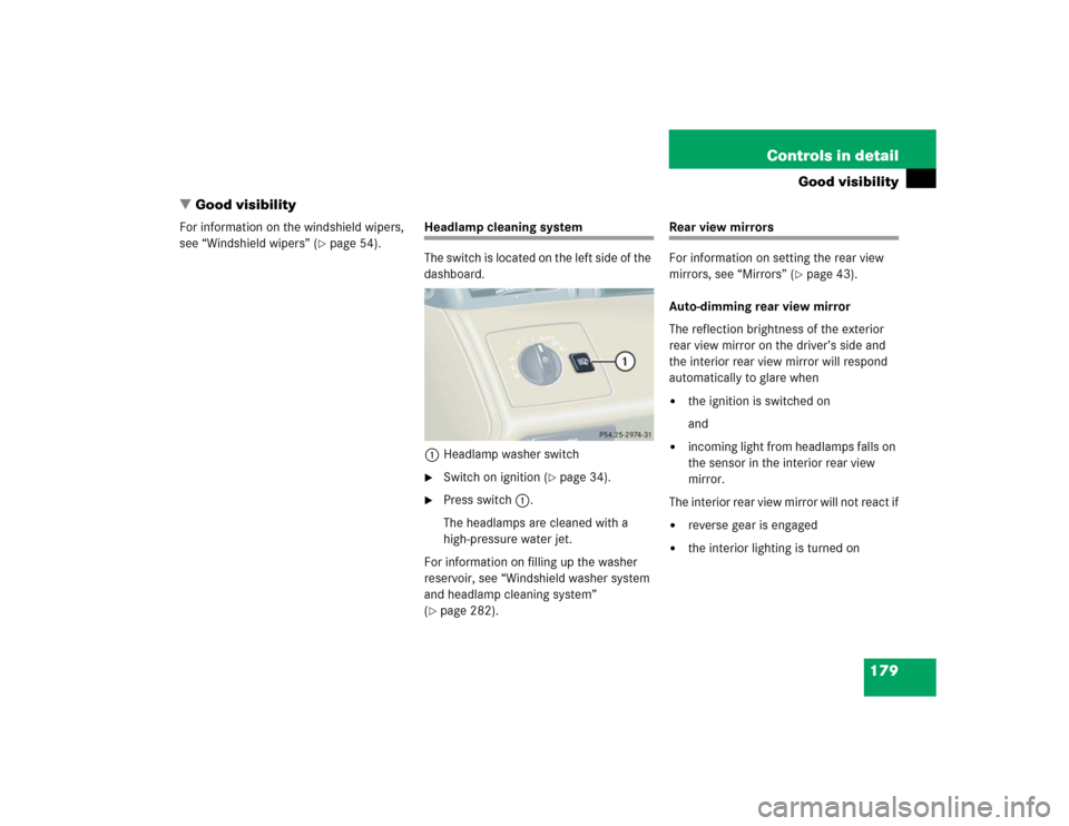 MERCEDES-BENZ CL600 2005 C215 Owners Manual 179 Controls in detail
Good visibility
Good visibility
For information on the windshield wipers, 
see “Windshield wipers” (
page 54).
Headlamp cleaning system
The switch is located on the left s