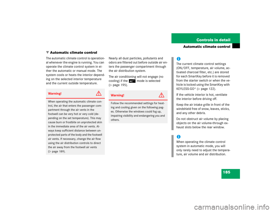 MERCEDES-BENZ CL500 2005 C215 Owners Manual 185 Controls in detail
Automatic climate control
Automatic climate control
The automatic climate control is operation-
al whenever the engine is running. You can 
operate the climate control system i