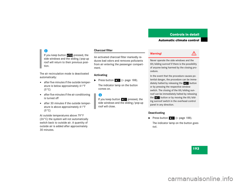 MERCEDES-BENZ CL500 2005 C215 Owners Manual 193 Controls in detail
Automatic climate control
The air recirculation mode is deactivated 
automatically:
after five minutes if the outside temper-
ature is below approximately 41°F 
(5°C)

after