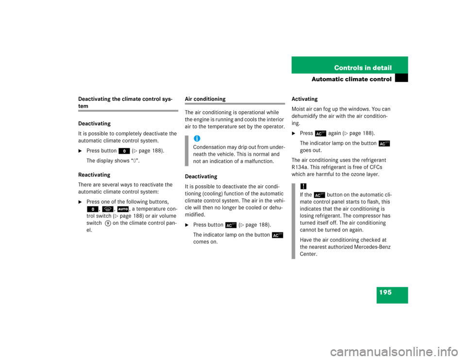 MERCEDES-BENZ CL600 2005 C215 Owners Manual 195 Controls in detail
Automatic climate control
Deactivating the climate control sys-tem
Deactivating
It is possible to completely deactivate the 
automatic climate control system. 
Press button M (