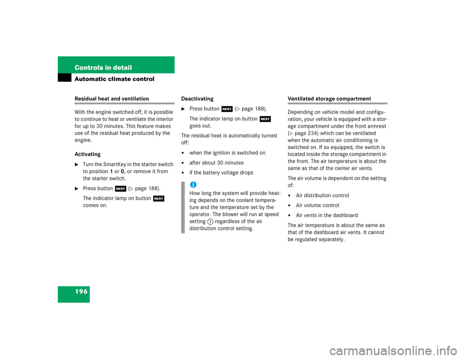 MERCEDES-BENZ CL600 2005 C215 Owners Manual 196 Controls in detailAutomatic climate controlResidual heat and ventilation
With the engine switched off, it is possible 
to continue to heat or ventilate the interior 
for up to 30 minutes. This fea