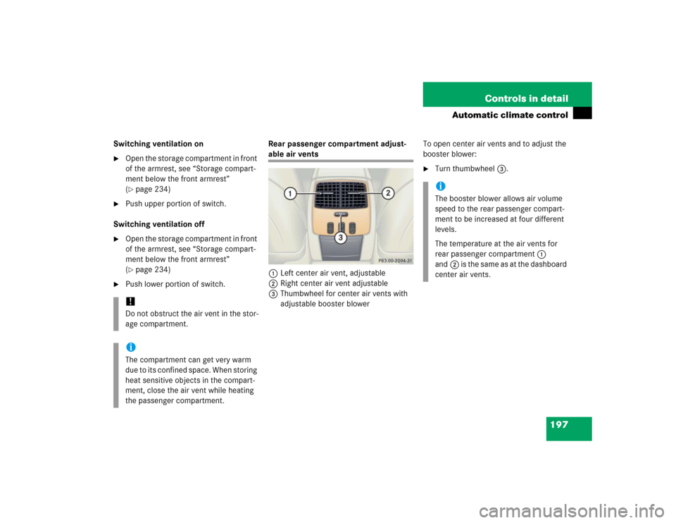 MERCEDES-BENZ CL600 2005 C215 Owners Manual 197 Controls in detail
Automatic climate control
Switching ventilation on
Open the storage compartment in front 
of the armrest, see “Storage compart-
ment below the front armrest” 
(page 234)
