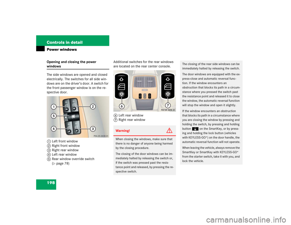 MERCEDES-BENZ CL600 2005 C215 Owners Manual 198 Controls in detailPower windowsOpening and closing the power windows
The side windows are opened and closed 
electrically. The switches for all side win-
dows are on the driver’s door. A switch 