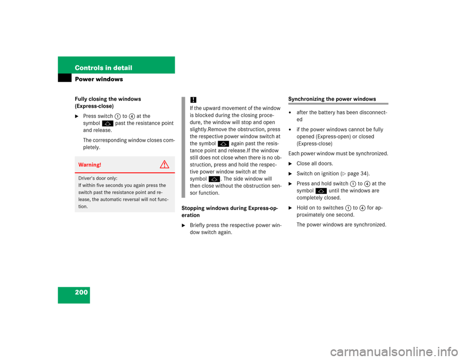 MERCEDES-BENZ CL600 2005 C215 Owners Manual 200 Controls in detailPower windowsFully closing the windows 
(Express-close)
Press switch1 to 4 at the 
symbolj past the resistance point 
and release.
The corresponding window closes com-
pletely.
