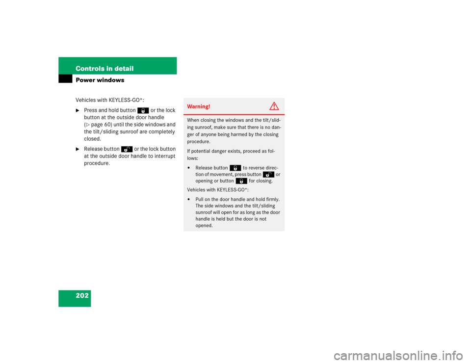 MERCEDES-BENZ CL500 2005 C215 Owners Manual 202 Controls in detailPower windowsVehicles with KEYLESS-GO*:
Press and hold button ‹ or the lock 
button at the outside door handle 
(page 60) until the side windows and 
the tilt/sliding sunroof